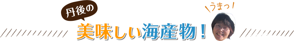 丹後の美味しい海産物！